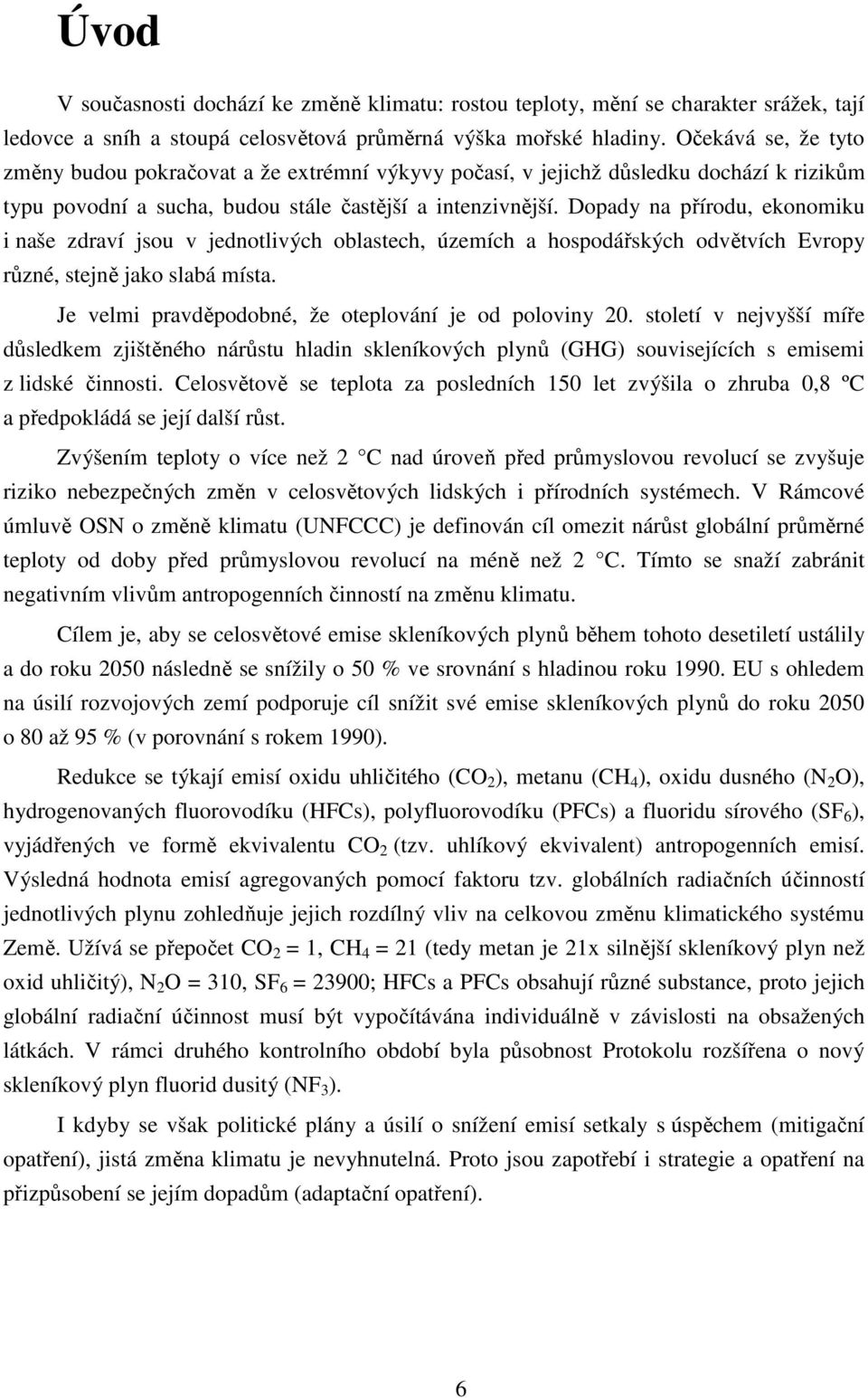 Dopady na přírodu, ekonomiku i naše zdraví jsou v jednotlivých oblastech, územích a hospodářských odvětvích Evropy různé, stejně jako slabá místa.