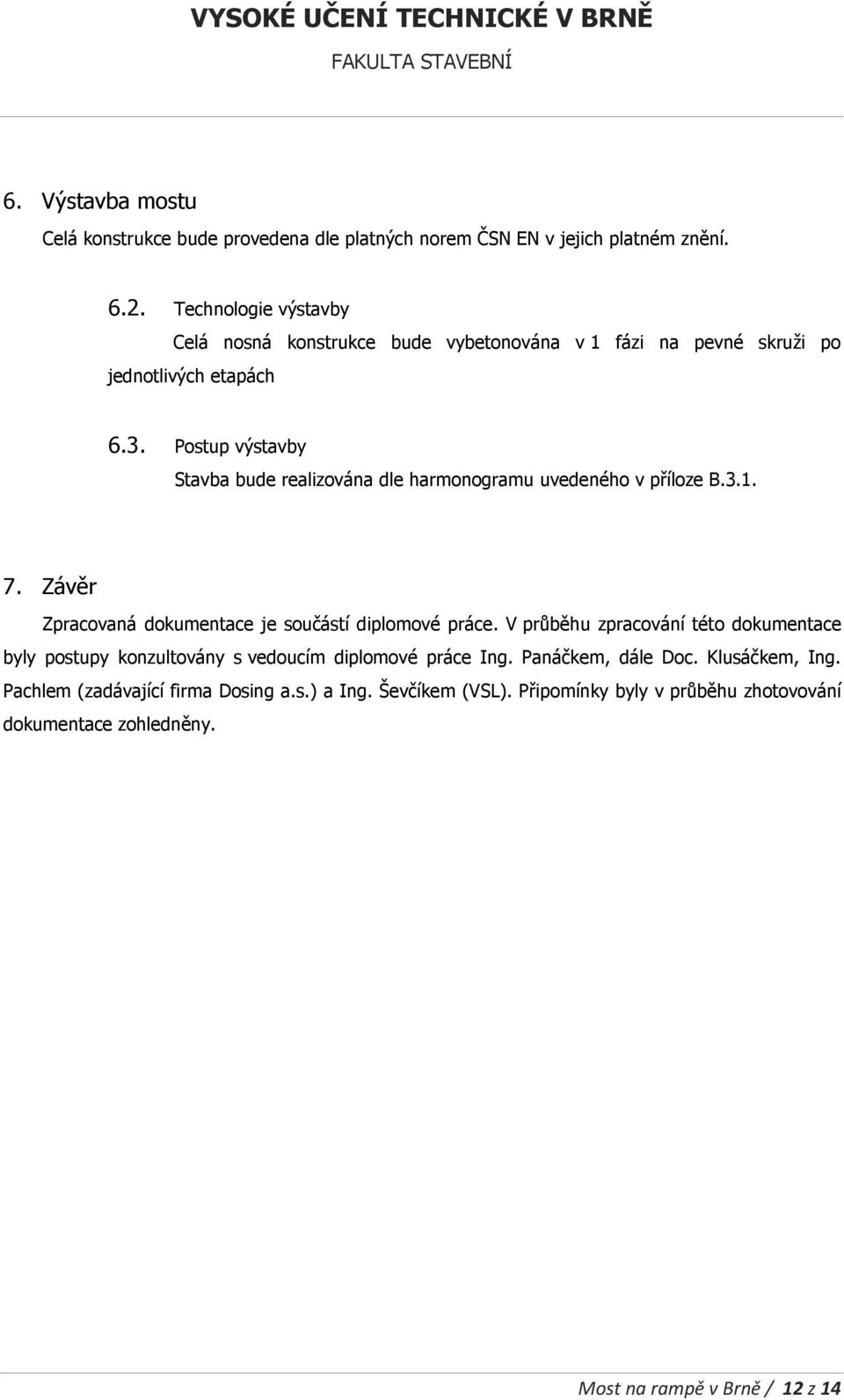 Postup výstavby Stavba bude realizována dle harmonogramu uvedeného v příloze B.3.1. 7. Závěr Zpracovaná dokumentace je součástí diplomové práce.