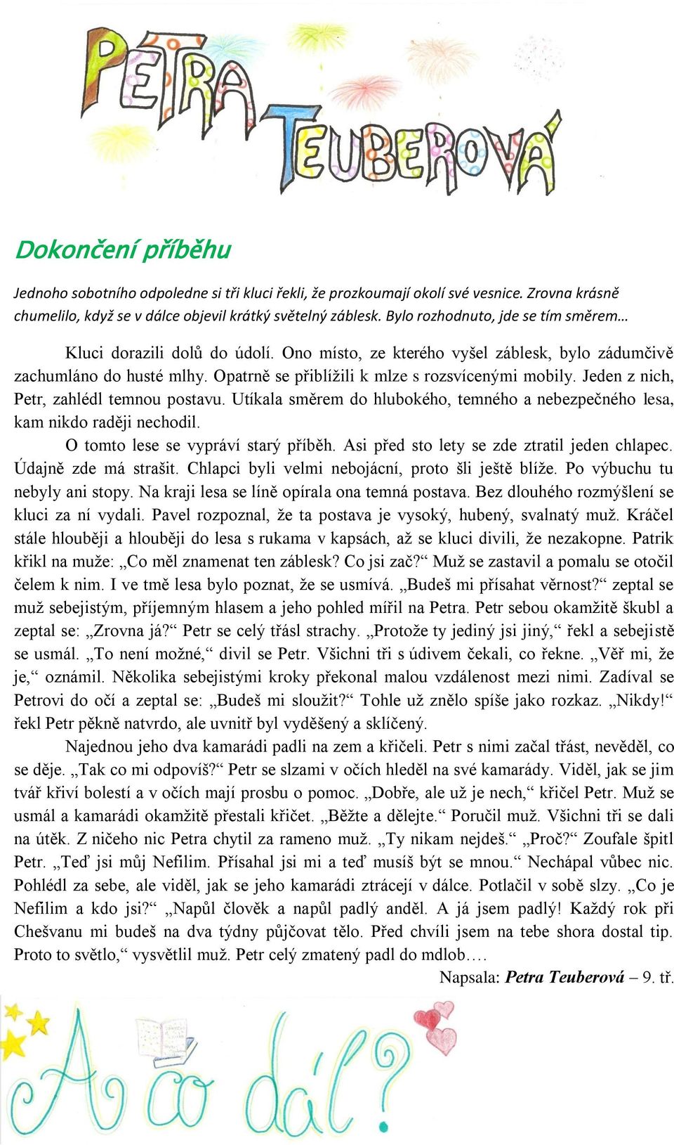 Jeden z nich, Petr, zahlédl temnou postavu. Utíkala směrem do hlubokého, temného a nebezpečného lesa, kam nikdo raději nechodil. O tomto lese se vypráví starý příběh.