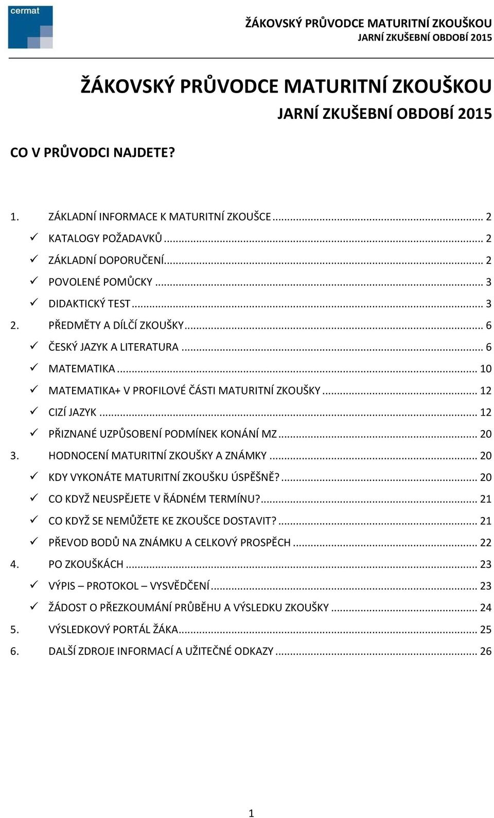 HODNOCENÍ MATURITNÍ ZKOUŠKY A ZNÁMKY... 20 KDY VYKONÁTE MATURITNÍ ZKOUŠKU ÚSPĚŠNĚ?... 20 CO KDYŽ NEUSPĚJETE V ŘÁDNÉM TERMÍNU?... 21 CO KDYŽ SE NEMŮŽETE KE ZKOUŠCE DOSTAVIT?