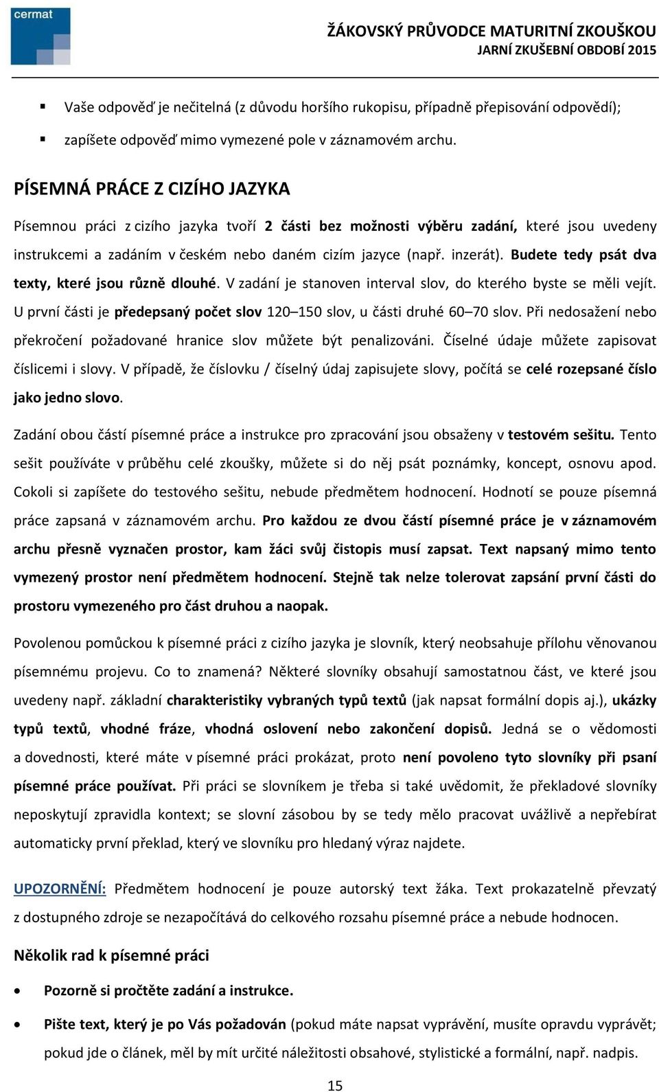 Budete tedy psát dva texty, které jsou různě dlouhé. V zadání je stanoven interval slov, do kterého byste se měli vejít. U první části je předepsaný počet slov 120 150 slov, u části druhé 60 70 slov.