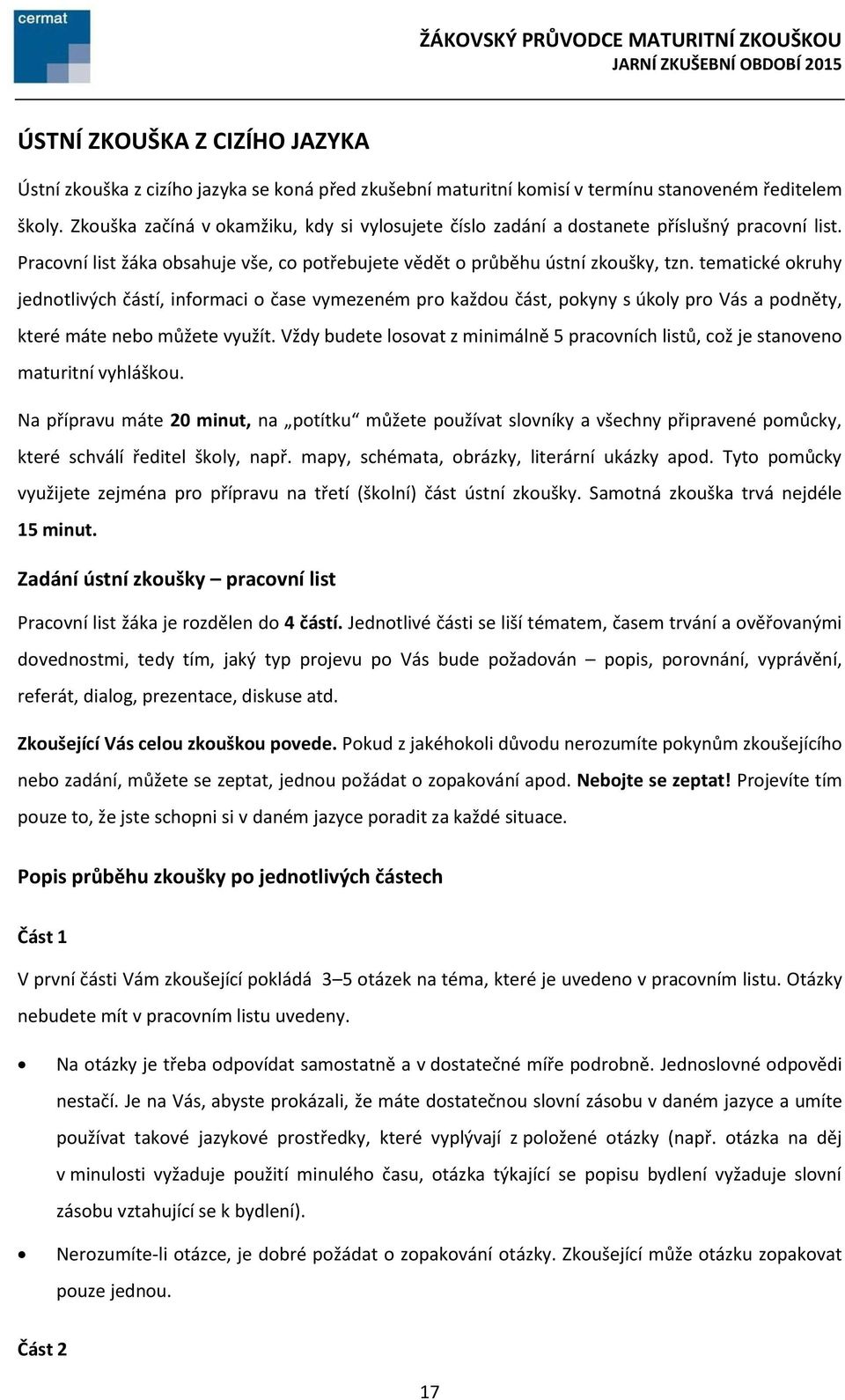 tematické okruhy jednotlivých částí, informaci o čase vymezeném pro každou část, pokyny s úkoly pro Vás a podněty, které máte nebo můžete využít.