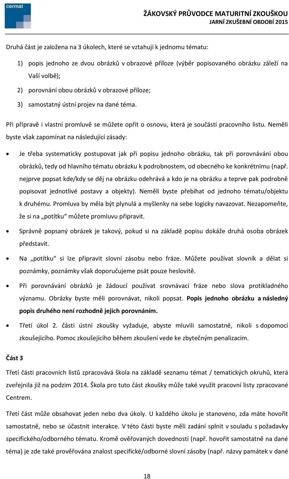 Neměli byste však zapomínat na následující zásady: Je třeba systematicky postupovat jak při popisu jednoho obrázku, tak při porovnávání obou obrázků, tedy od hlavního tématu obrázku k podrobnostem,