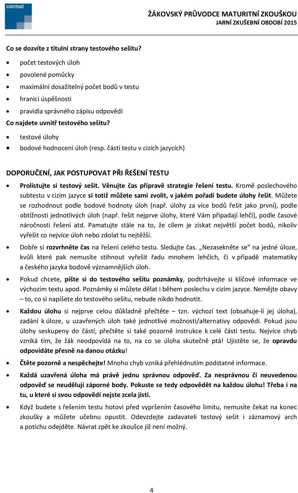 testové úlohy bodové hodnocení úloh (resp. částí testu v cizích jazycích) DOPORUČENÍ, JAK POSTUPOVAT PŘI ŘEŠENÍ TESTU Prolistujte si testový sešit. Věnujte čas přípravě strategie řešení testu.