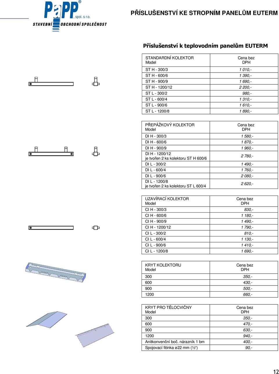 ST H 600/6 2 780,- DI L - 300/2 1 490,- DI L - 600/4 1 760,- DI L - 900/6 2 080,- DI L - 1200/8 je tvořen 2 ks kolektoru ST L 600/4 2 620,- UZAVÍRACÍ KOLEKTOR CI H - 300/3 830,- CI H - 600/6 1 180,-
