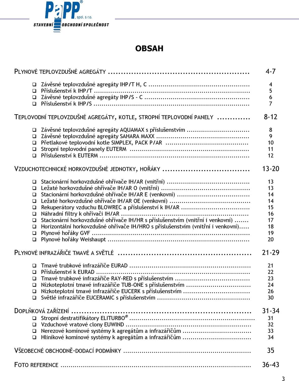 .. 9 Přetlakové teplovodní kotle SIMPLEX, PACK P/AR... 10 Stropní teplovodní panely EUTERM... 11 Příslušenství k EUTERM... 12 VZDUCHOTECHNICKÉ HORKOVZDUŠNÉ JEDNOTKY, HOŘÁKY.