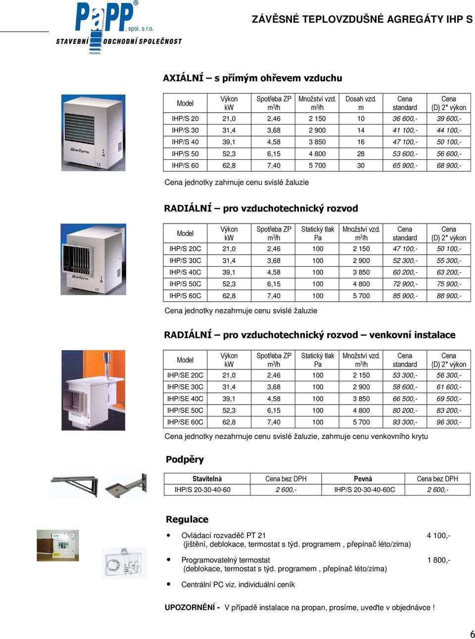 56 600,- IHP/S 60 62,8 7,40 5 700 30 65 900,- 68 900,- jednotky zahrnuje cenu svislé žaluzie RADIÁLNÍ pro vzduchotechnický rozvod Výkon Spotřeba ZP Statický tlak Pa Množství vzd.