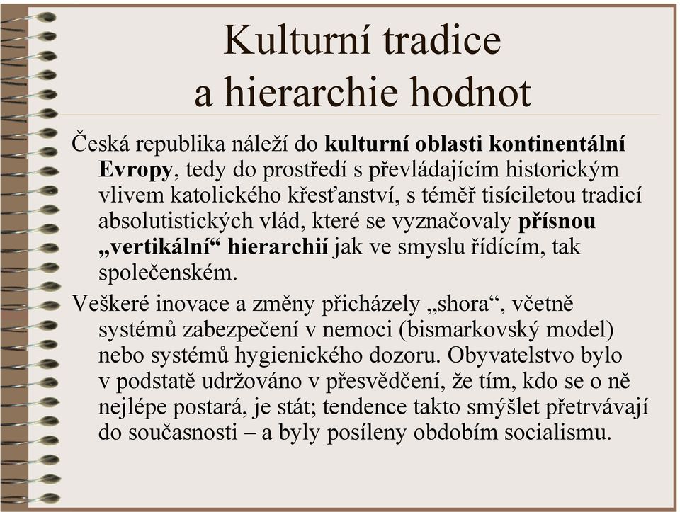 společenském. Veškeré inovace a změny přicházely shora, včetně systémů zabezpečení v nemoci (bismarkovský model) nebo systémů hygienického dozoru.