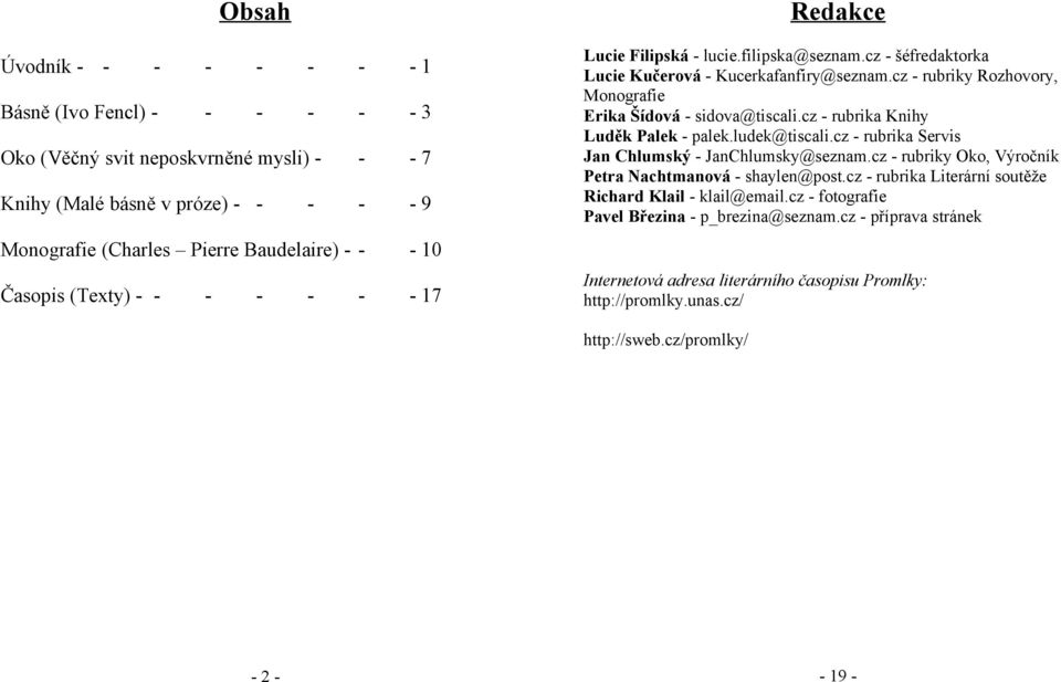 cz - rubriky Rozhovory, Monografie Erika Šídová - sidova@tiscali.cz - rubrika Knihy Luděk Palek - palek.ludek@tiscali.cz - rubrika Servis Jan Chlumský - JanChlumsky@seznam.