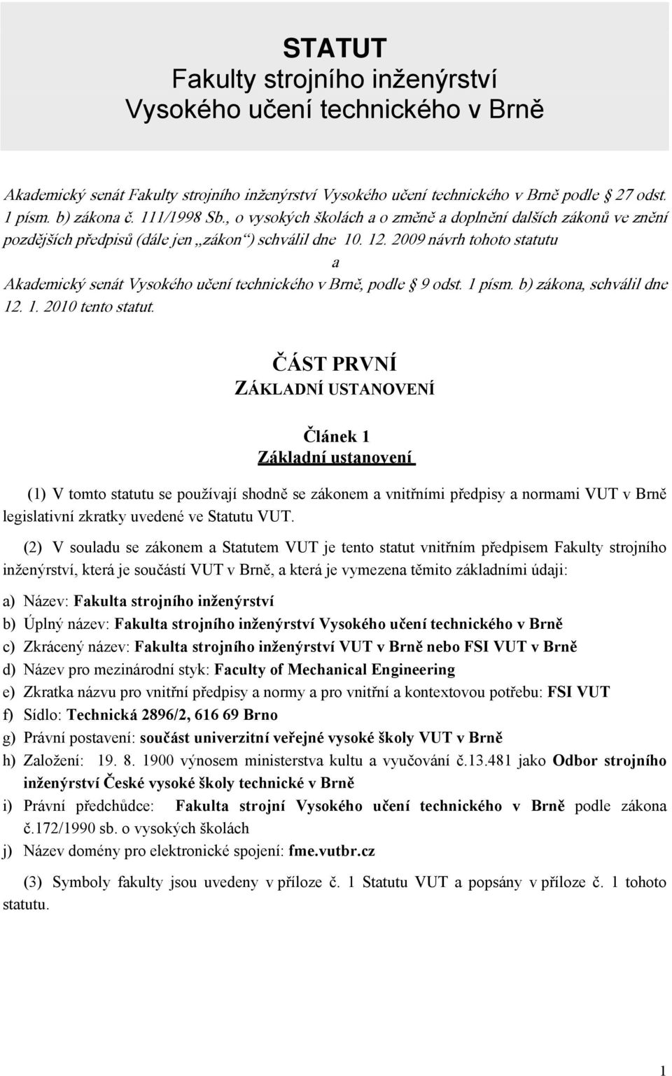 2009 návrh tohoto statutu a Akademický senát Vysokého učení technického v Brně, podle 9 odst. 1 písm. b) zákona, schválil dne 12. 1. 2010 tento statut.