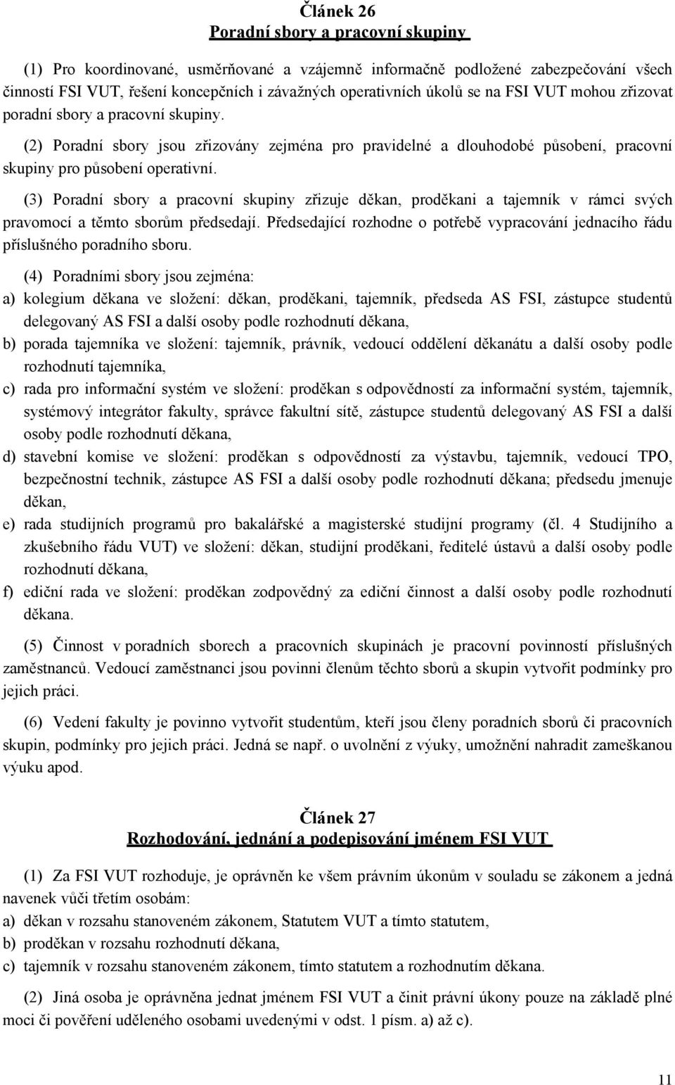 (3) Poradní sbory a pracovní skupiny zřizuje děkan, proděkani a tajemník v rámci svých pravomocí a těmto sborům předsedají.