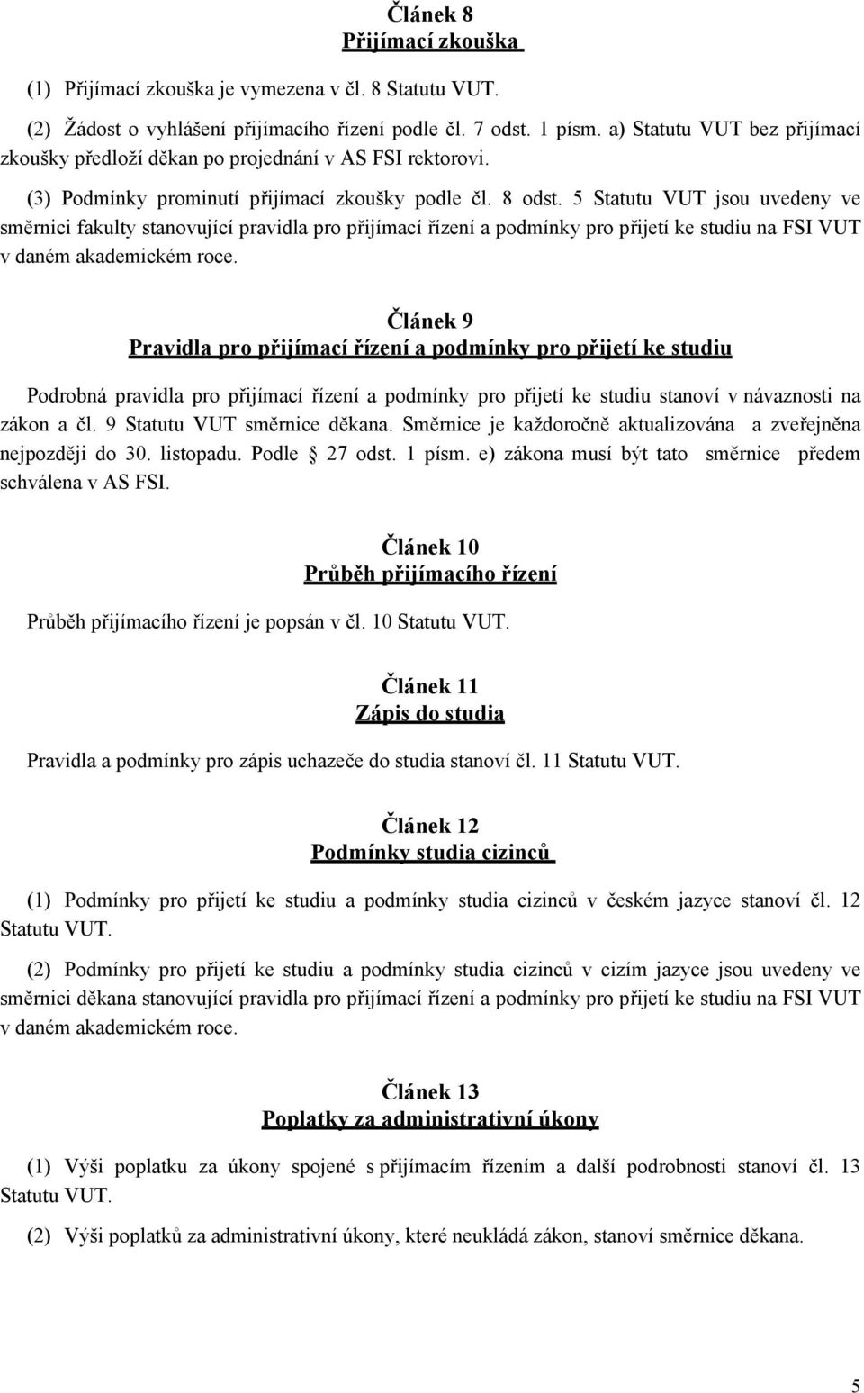 5 Statutu VUT jsou uvedeny ve směrnici fakulty stanovující pravidla pro přijímací řízení a podmínky pro přijetí ke studiu na FSI VUT v daném akademickém roce.