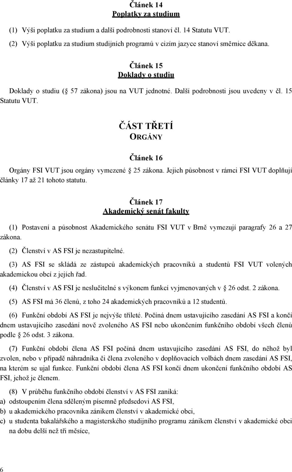 ČÁST TŘETÍ ORGÁNY Článek 16 Orgány FSI VUT jsou orgány vymezené 25 zákona. Jejich působnost v rámci FSI VUT doplňují články 17 až 21 tohoto statutu.