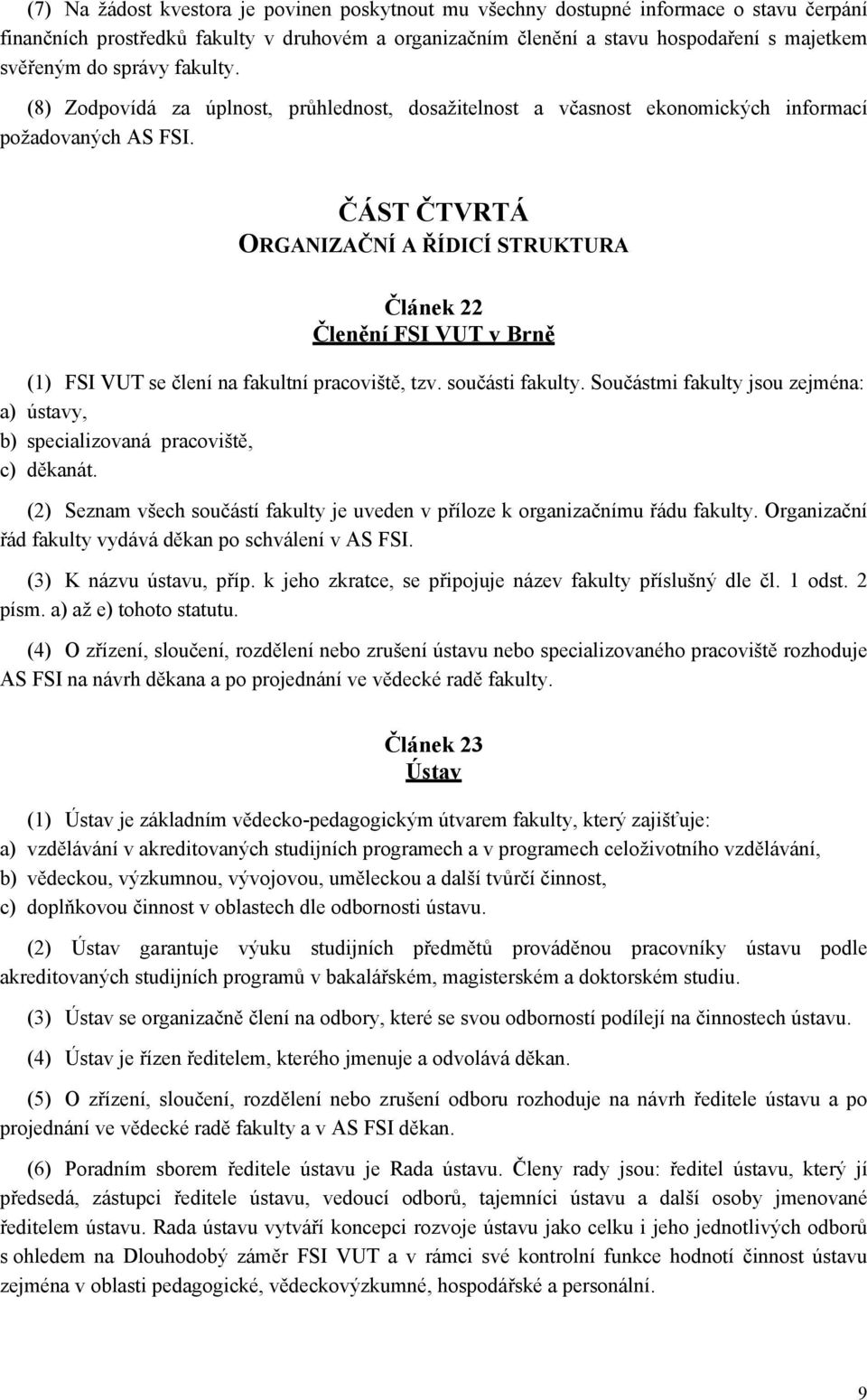 ČÁST ČTVRTÁ ORGANIZAČNÍ A ŘÍDICÍ STRUKTURA Článek 22 Členění FSI VUT v Brně (1) FSI VUT se člení na fakultní pracoviště, tzv. součásti fakulty.