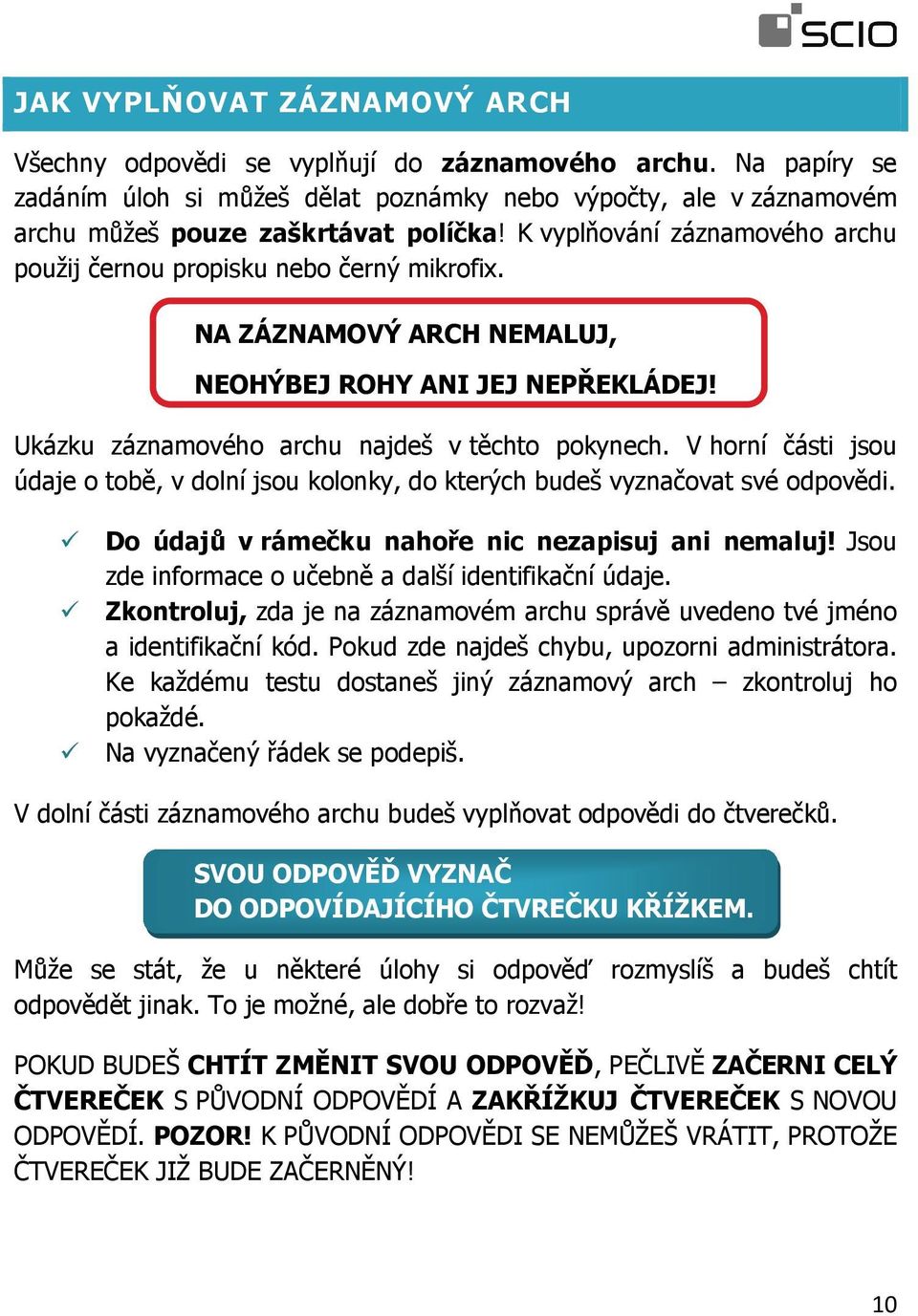 V horní části jsou údaje o tobě, v dolní jsou kolonky, do kterých budeš vyznačovat své odpovědi. Do údajů v rámečku nahoře nic nezapisuj ani nemaluj!