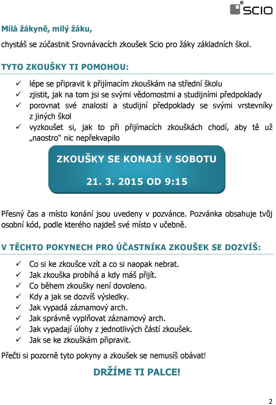 svými vrstevníky z jiných škol vyzkoušet si, jak to při přijímacích zkouškách chodí, aby tě už naostro nic nepřekvapilo ZKOUŠKY SE KONAJÍ V SOBOTU 21. 3.