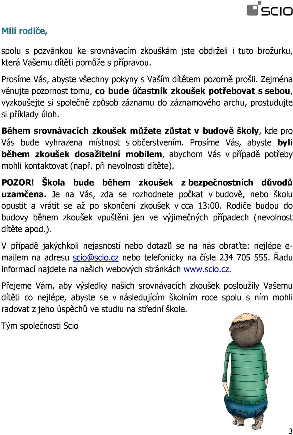 Během srovnávacích zkoušek můžete zůstat v budově školy, kde pro Vás bude vyhrazena místnost s občerstvením.