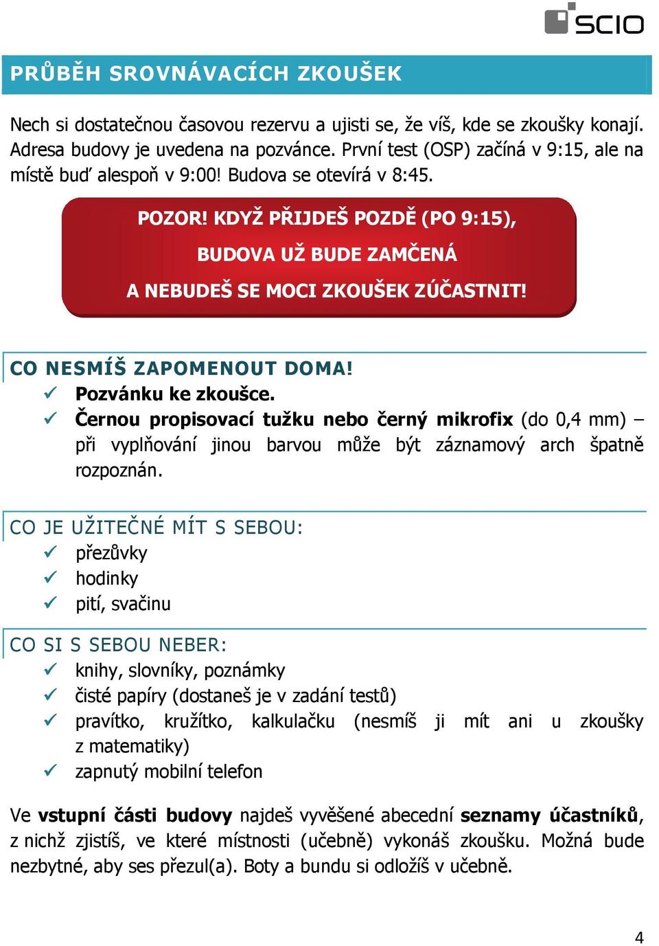 CO NESMÍŠ ZAPOMENOUT DOMA! Pozvánku ke zkoušce. Černou propisovací tužku nebo černý mikrofix (do 0,4 mm) při vyplňování jinou barvou může být záznamový arch špatně rozpoznán.