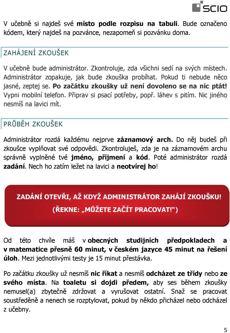 Vypni mobilní telefon. Připrav si psací potřeby, popř. láhev s pitím. Nic jiného nesmíš na lavici mít. PRŮBĚH ZKOUŠEK Administrátor rozdá každému nejprve záznamový arch.