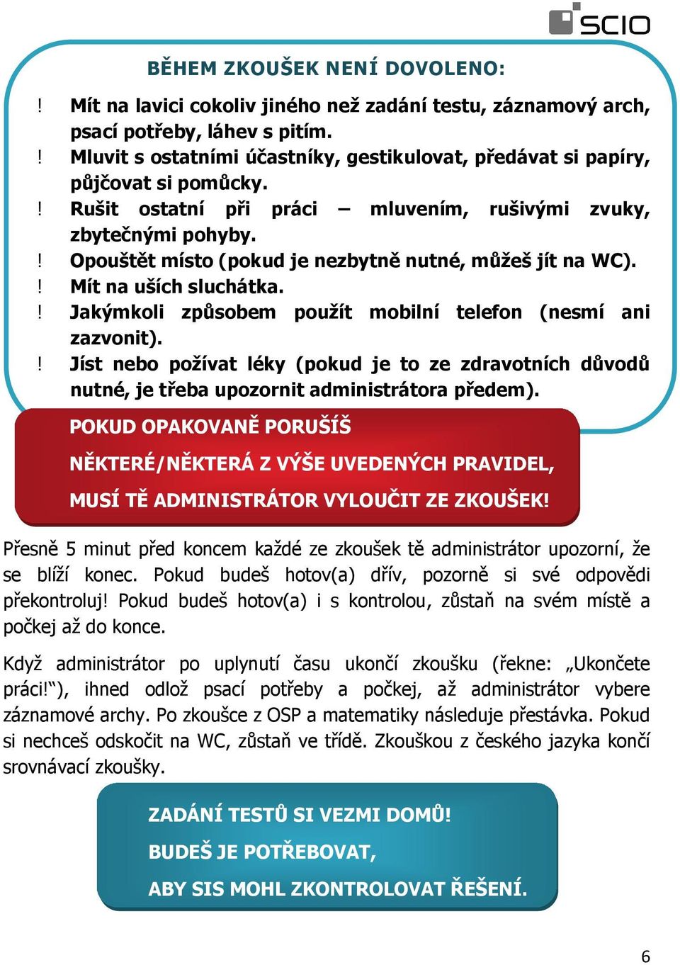 ! Opouštět místo (pokud je nezbytně nutné, můžeš jít na WC).! Mít na uších sluchátka.! Jakýmkoli způsobem použít mobilní telefon (nesmí ani zazvonit).