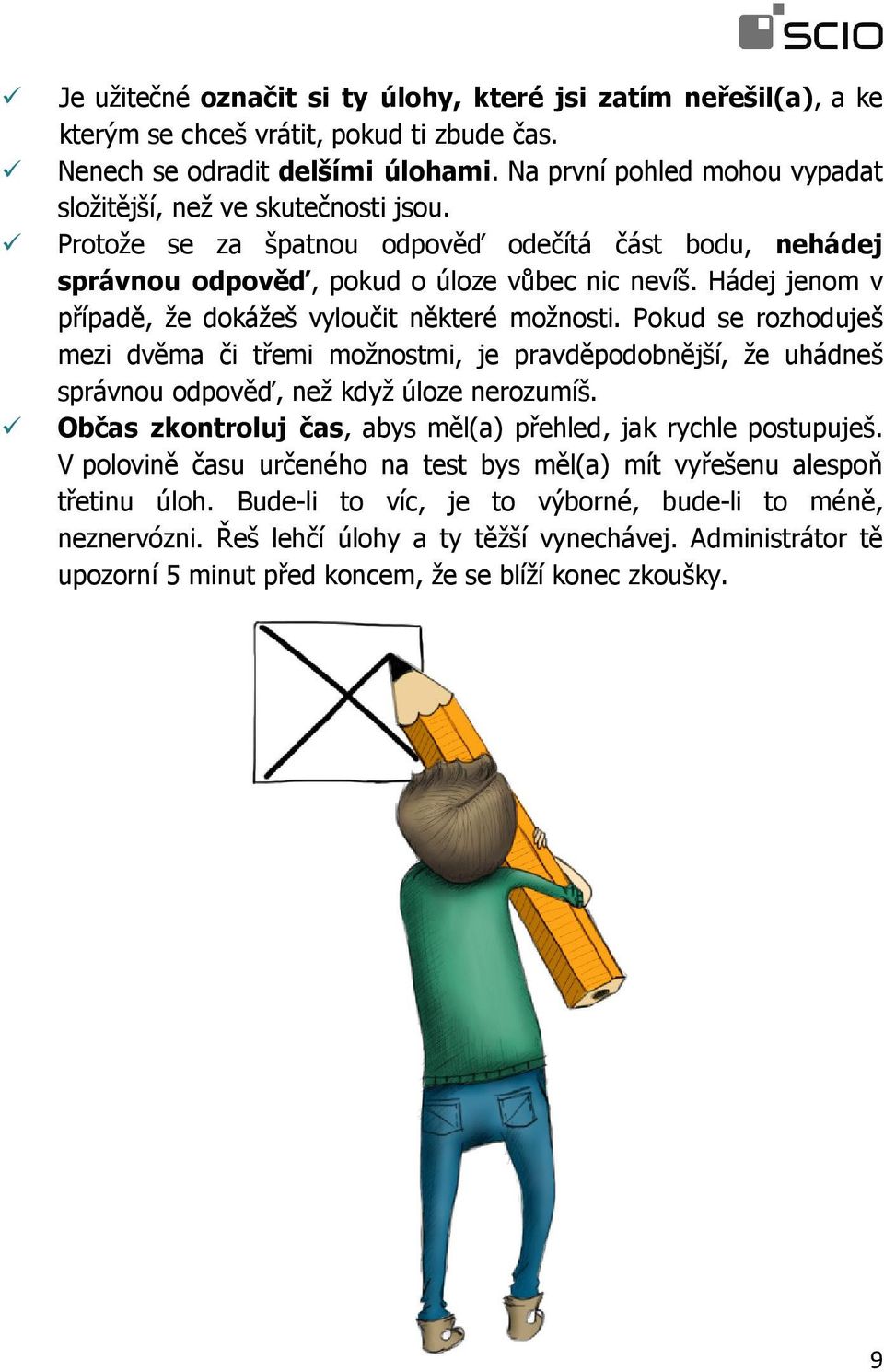 Hádej jenom v případě, že dokážeš vyloučit některé možnosti. Pokud se rozhoduješ mezi dvěma či třemi možnostmi, je pravděpodobnější, že uhádneš správnou odpověď, než když úloze nerozumíš.