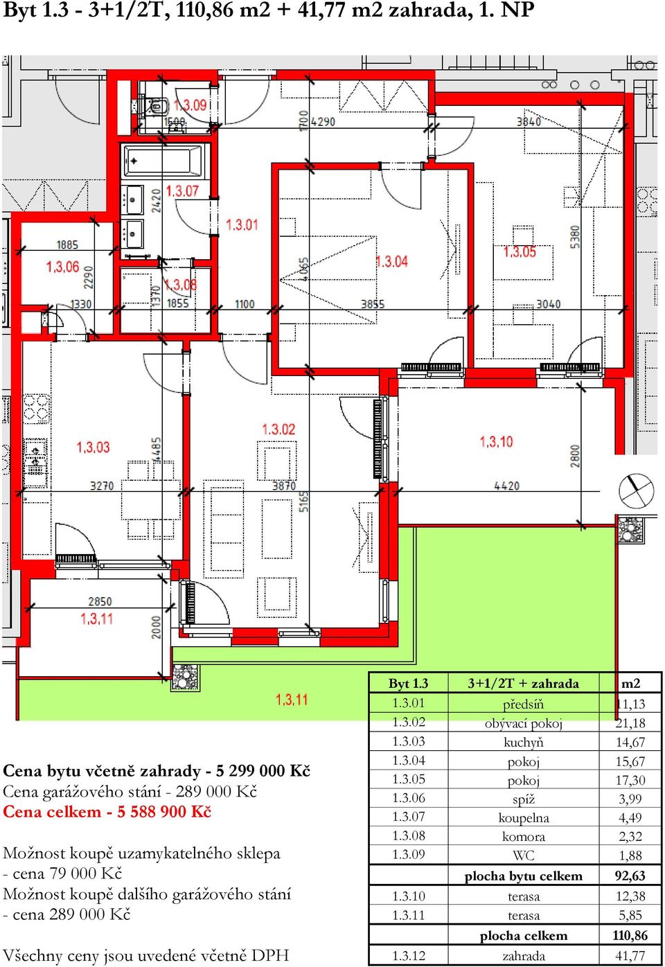 garážového stání - cena 289 000 Kč Všechny ceny jsou uvedené včetně DPH Byt 1.3 3+1/2T + zahrada m2 1.3.01 předsíň 11,13 1.3.02 obývací pokoj 21,18 1.