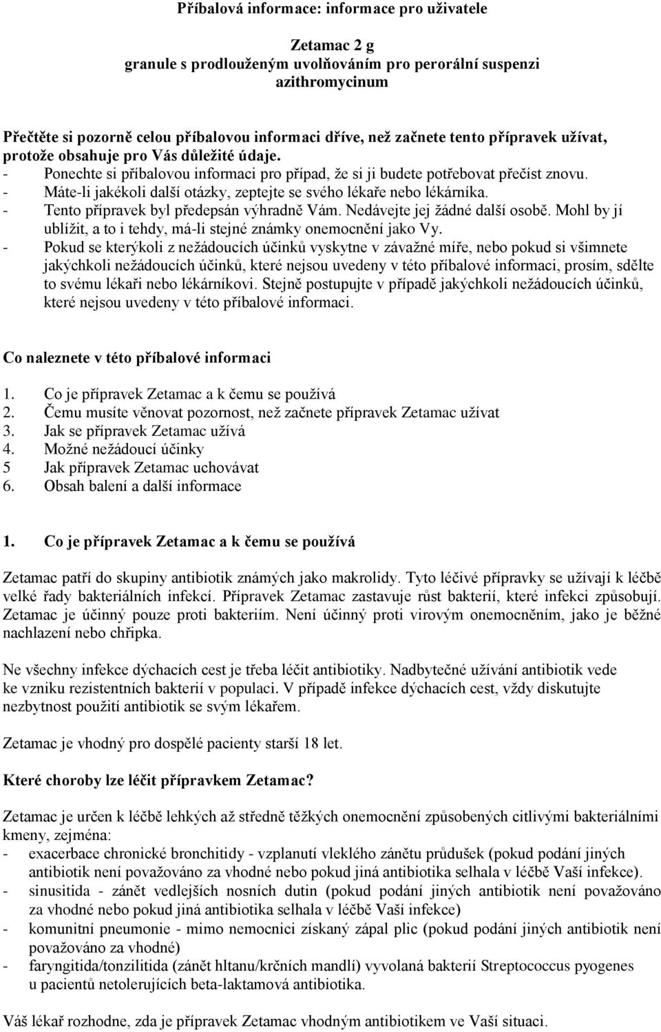 - Máte-li jakékoli další otázky, zeptejte se svého lékaře nebo lékárníka. - Tento přípravek byl předepsán výhradně Vám. Nedávejte jej žádné další osobě.