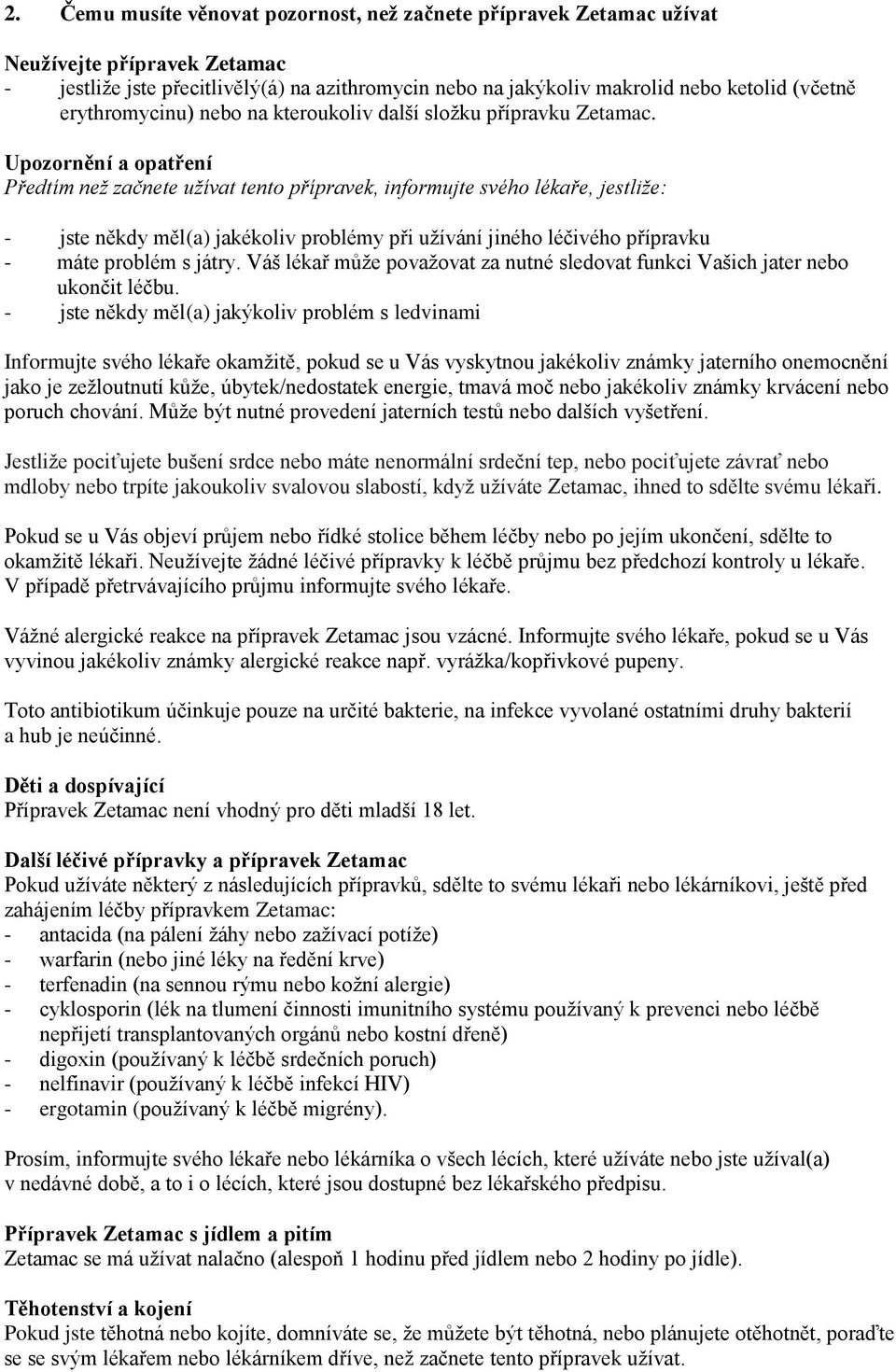 Upozornění a opatření Předtím než začnete užívat tento přípravek, informujte svého lékaře, jestliže: - jste někdy měl(a) jakékoliv problémy při užívání jiného léčivého přípravku - máte problém s