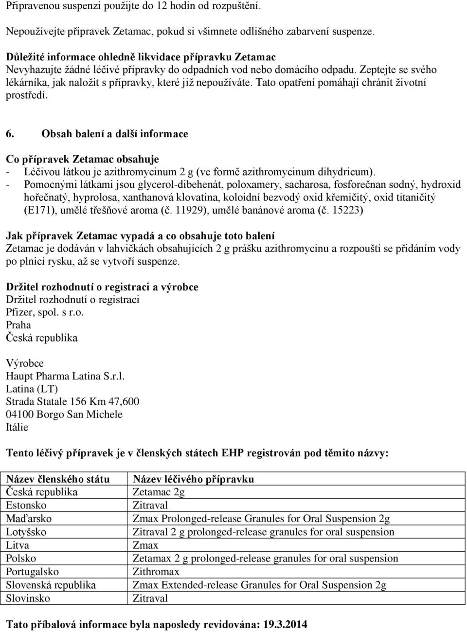 Zeptejte se svého lékárníka, jak naložit s přípravky, které již nepoužíváte. Tato opatření pomáhají chránit životní prostředí. 6.