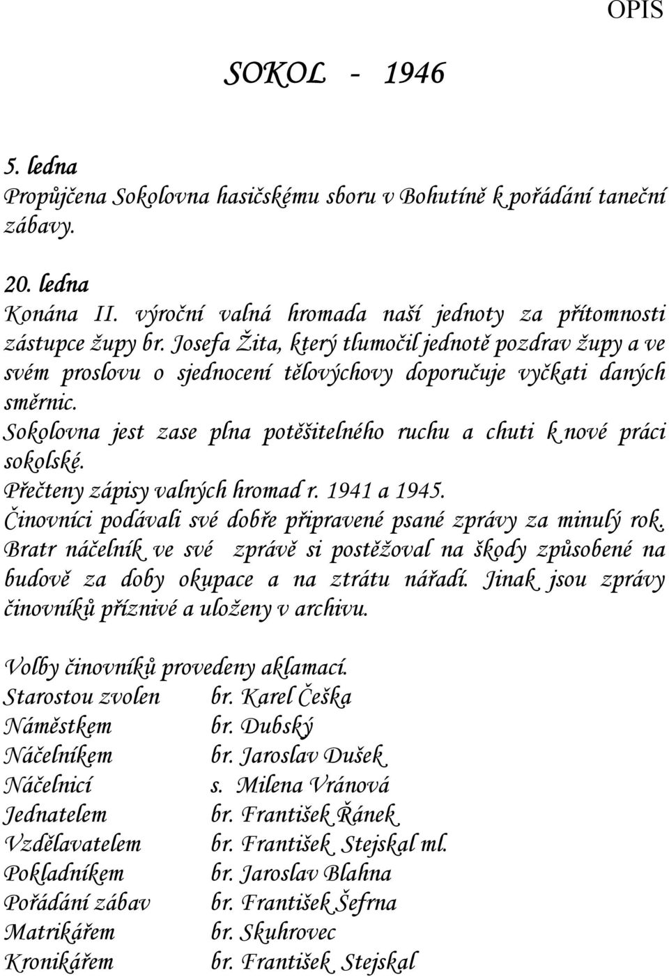 Sokolovna jest zase plna potěšitelného ruchu a chuti k nové práci sokolské. Přečteny zápisy valných hromad r. 1941 a 1945. Činovníci podávali své dobře připravené psané zprávy za minulý rok.