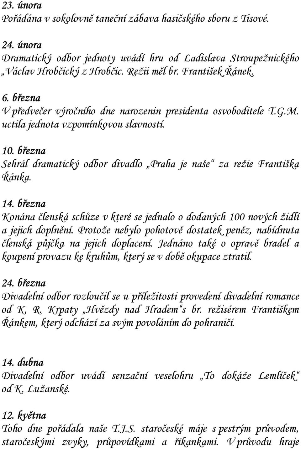 března Sehrál dramatický odbor divadlo Praha je naše za režie Františka Řánka. 14. března Konána členská schůze v které se jednalo o dodaných 100 nových židlí a jejich doplnění.