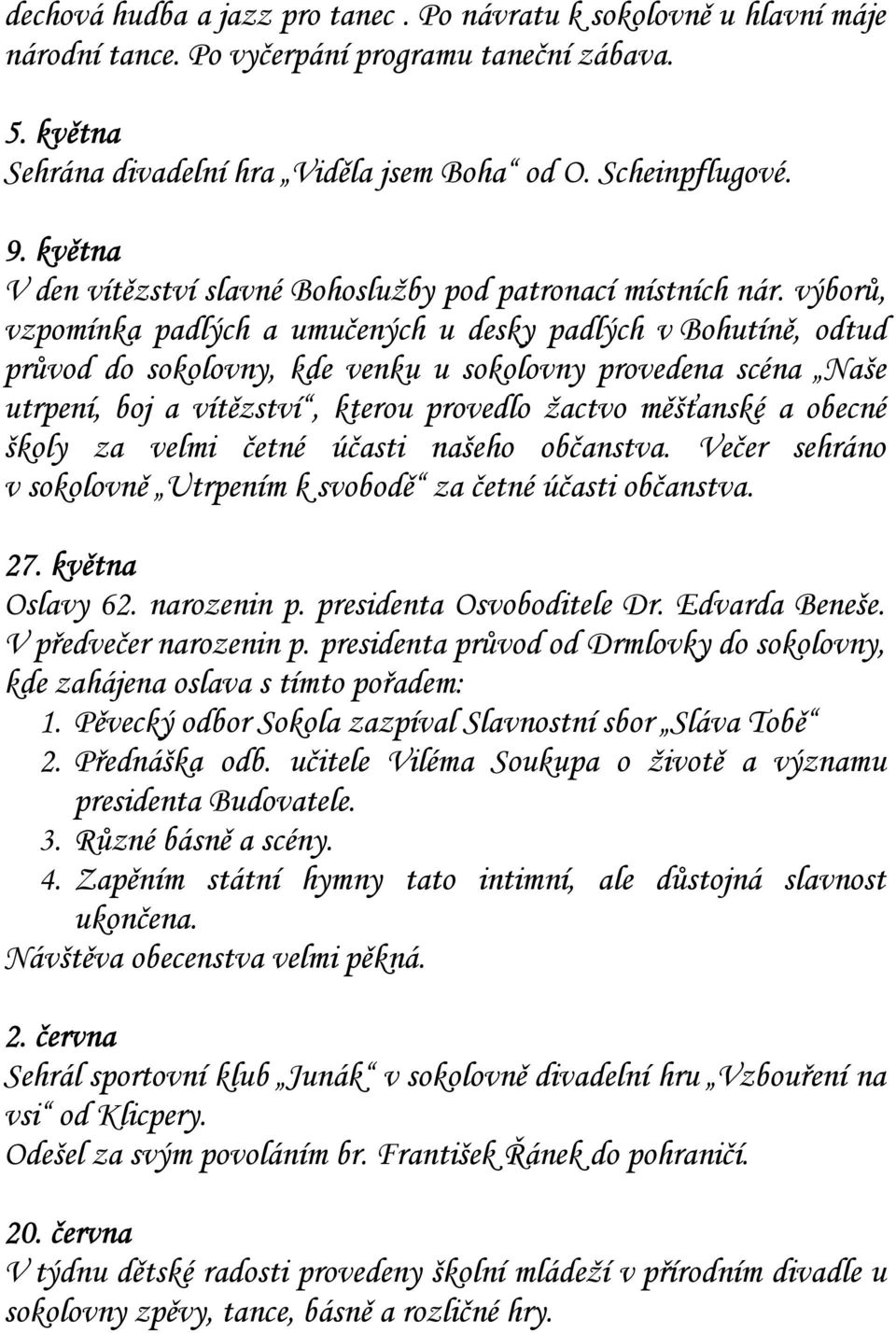 výborů, vzpomínka padlých a umučených u desky padlých v Bohutíně, odtud průvod do sokolovny, kde venku u sokolovny provedena scéna Naše utrpení, boj a vítězství, kterou provedlo žactvo měšťanské a