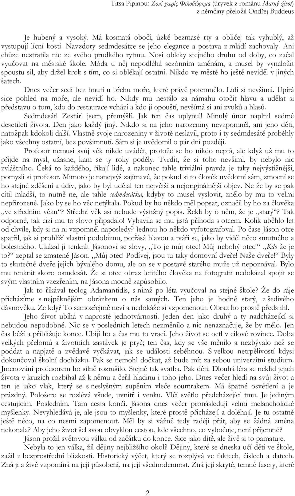 Móda u něj nepodléhá sezónním změnám, a musel by vynaložit spoustu sil, aby držel krok s tím, co si oblékají ostatní. Nikdo ve městě ho ještě neviděl v jiných šatech.