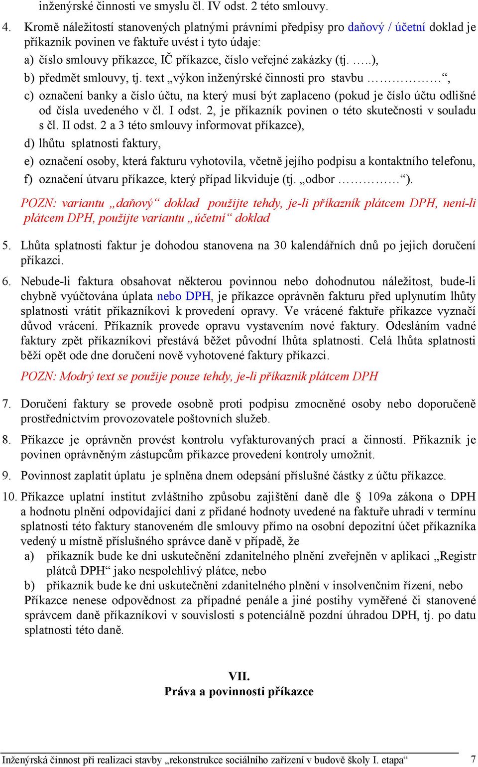 (tj...), b) předmět smlouvy, tj. text výkon inženýrské činnosti pro stavbu, c) označení banky a číslo účtu, na který musí být zaplaceno (pokud je číslo účtu odlišné od čísla uvedeného v čl. I odst.