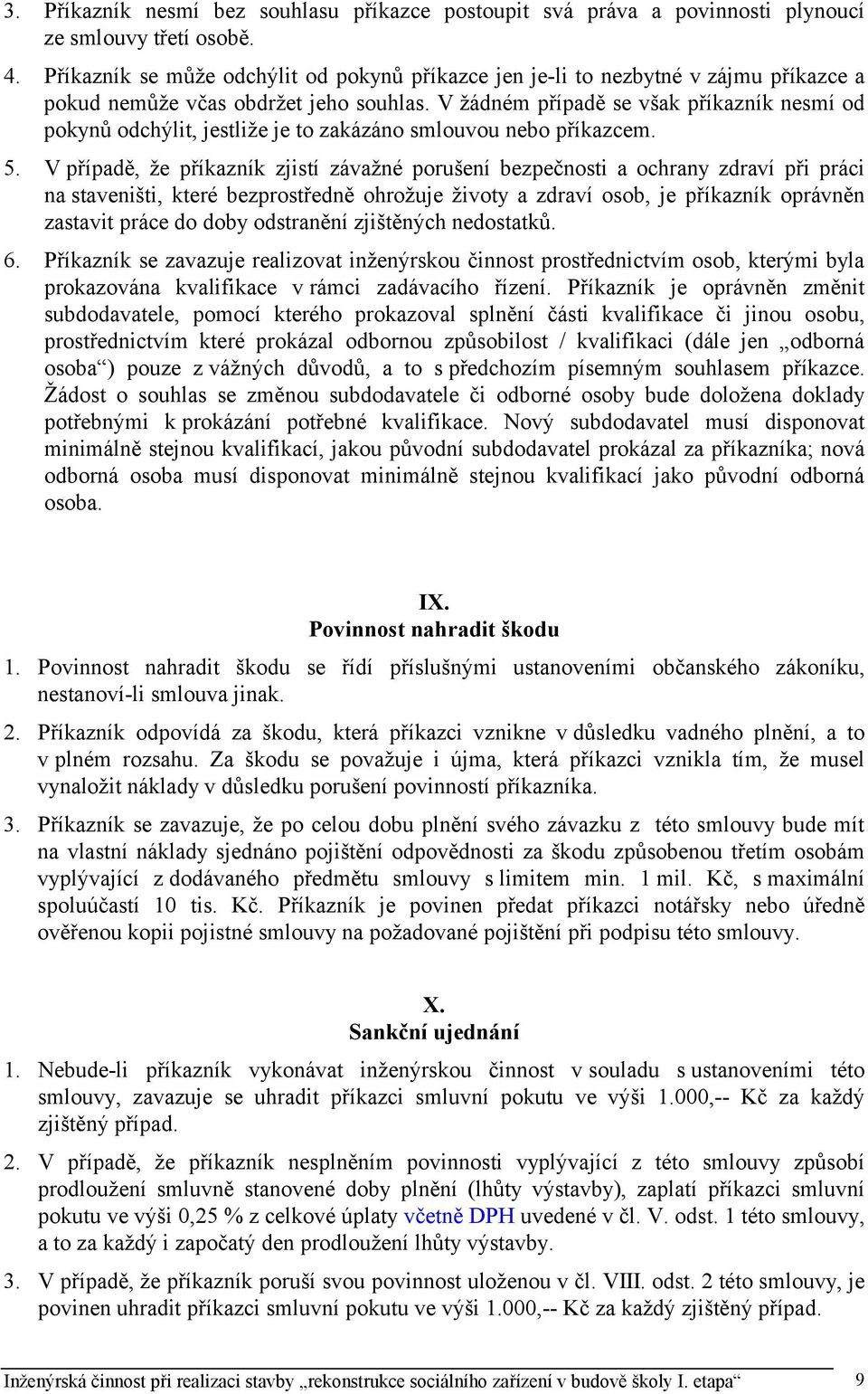 V žádném případě se však příkazník nesmí od pokynů odchýlit, jestliže je to zakázáno smlouvou nebo příkazcem. 5.