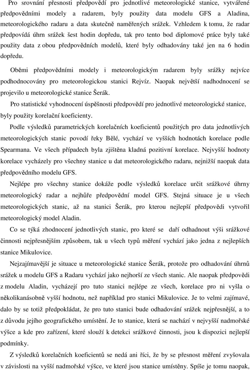 Vzhledem k tomu, že radar předpovídá úhrn srážek šest hodin dopředu, tak pro tento bod diplomové práce byly také použity data z obou předpovědních modelů, které byly odhadovány také jen na 6 hodin