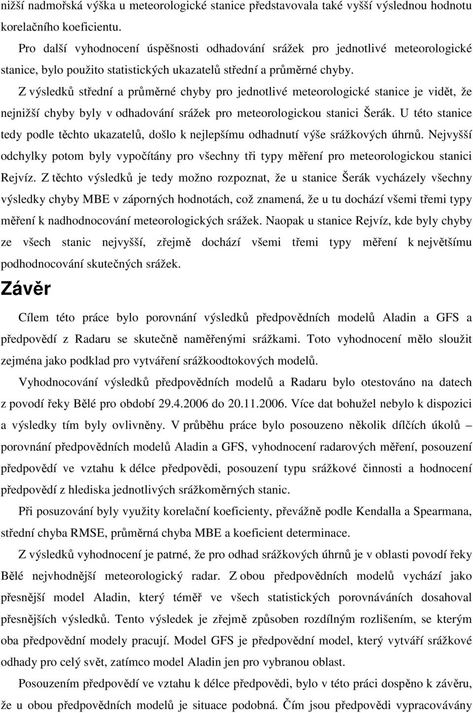 Z výsledků střední a průměrné chyby pro jednotlivé meteorologické stanice je vidět, že nejnižší chyby byly v odhadování srážek pro meteorologickou stanici Šerák.