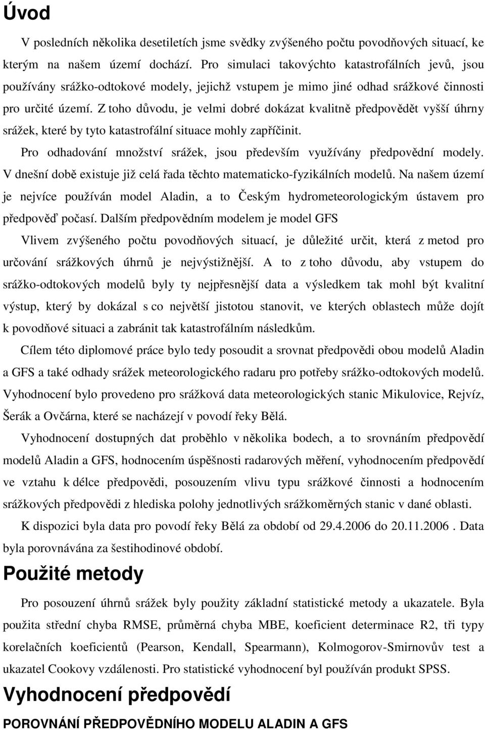 Z toho důvodu, je velmi dobré dokázat kvalitně předpovědět vyšší úhrny srážek, které by tyto katastrofální situace mohly zapříčinit.