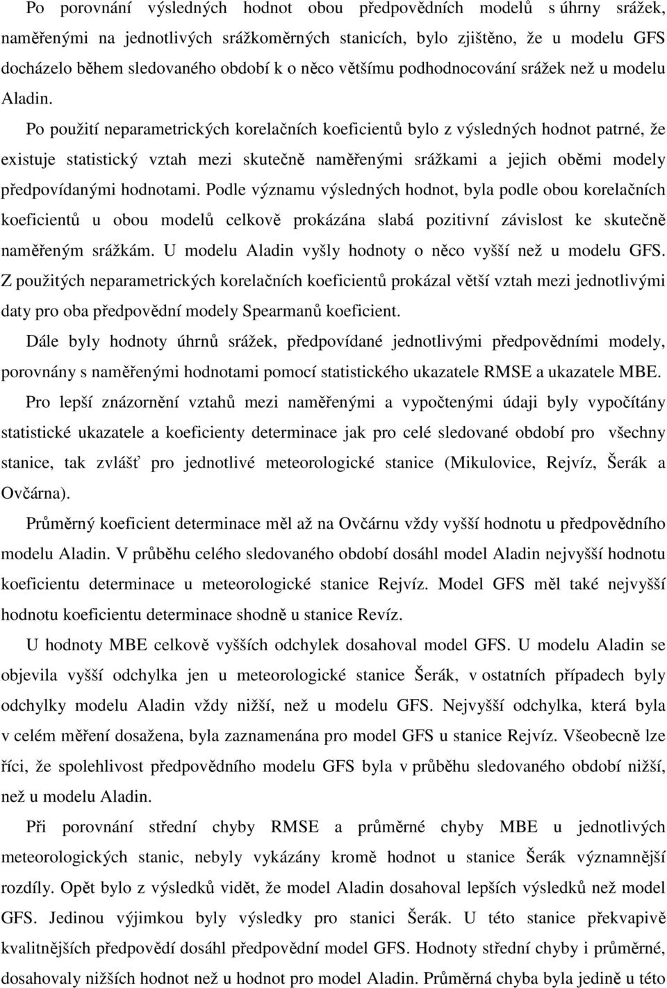 Po použití neparametrických korelačních koeficientů bylo z výsledných hodnot patrné, že existuje statistický vztah mezi skutečně naměřenými srážkami a jejich oběmi modely předpovídanými hodnotami.