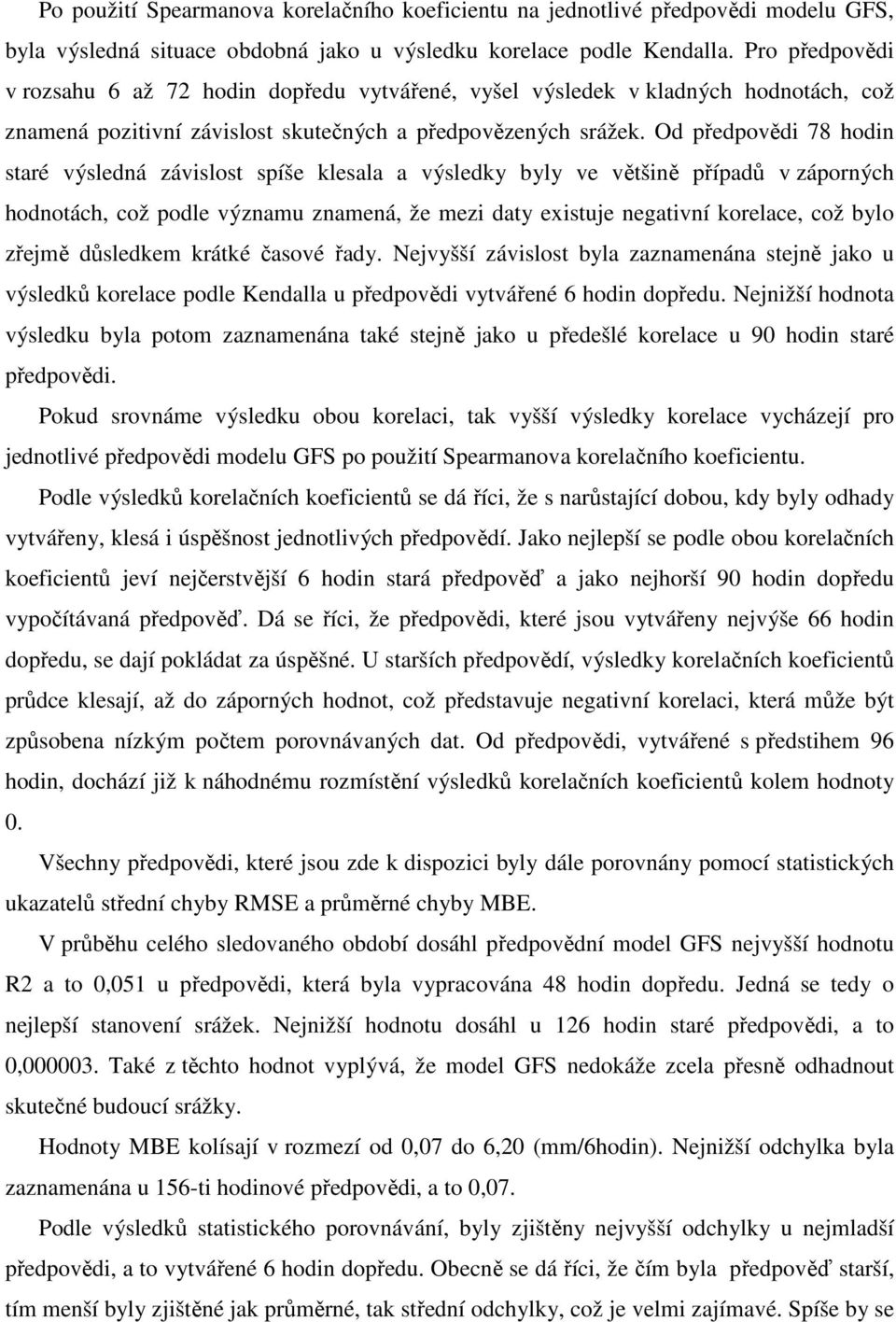 Od předpovědi 78 hodin staré výsledná závislost spíše klesala a výsledky byly ve většině případů v záporných hodnotách, což podle významu znamená, že mezi daty existuje negativní korelace, což bylo