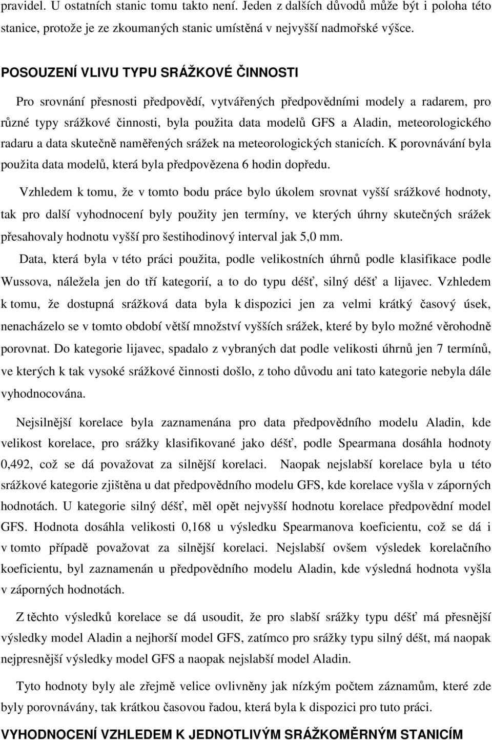 meteorologického radaru a data skutečně naměřených srážek na meteorologických stanicích. K porovnávání byla použita data modelů, která byla předpovězena 6 hodin dopředu.