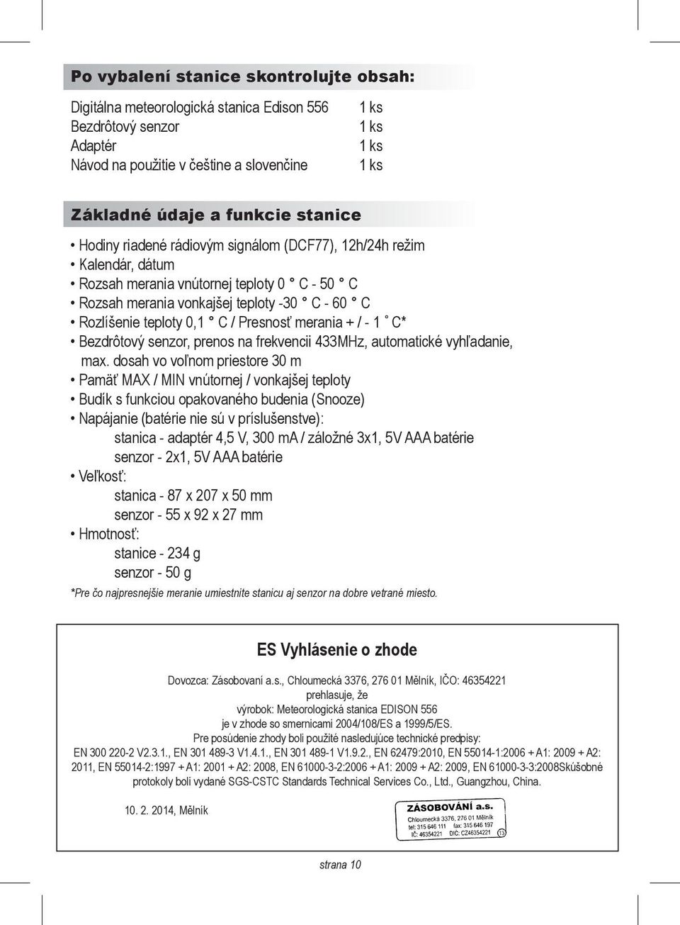 Presnosť merania + / - 1 C* Bezdrôtový senzor, prenos na frekvencii 433MHz, automatické vyhľadanie, max.