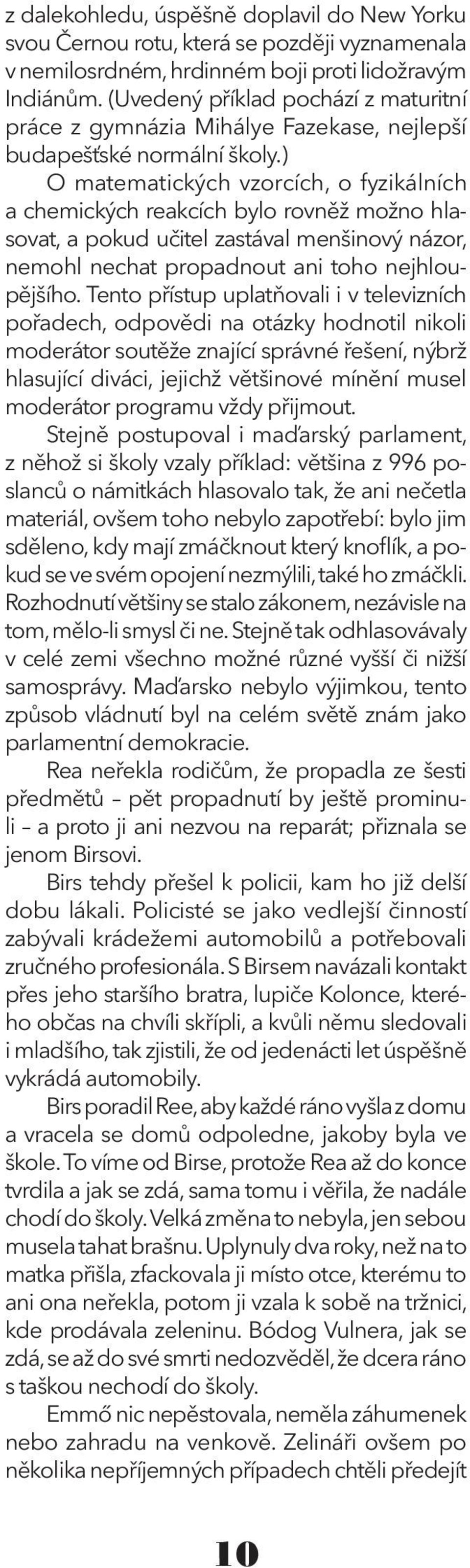 ) O matematických vzorcích, o fyzikálních a chemických reakcích bylo rovněž možno hlasovat, a pokud učitel zastával menšinový názor, nemohl nechat propadnout ani toho nejhloupějšího.