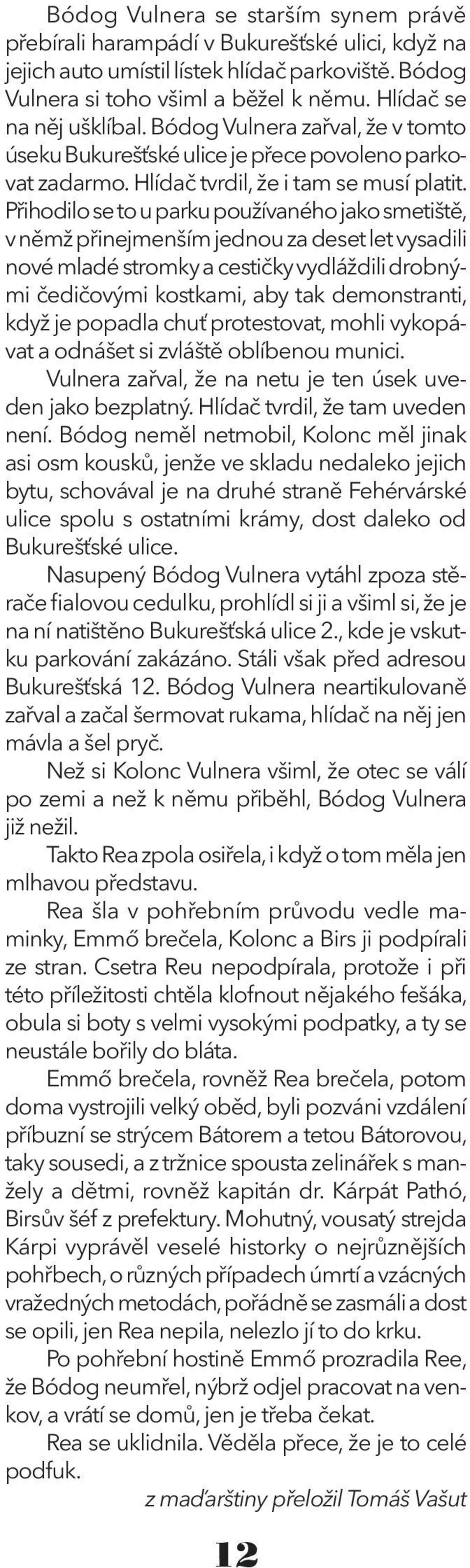 Přihodilo se to u parku používaného jako smetiště, v němž přinejmenším jednou za deset let vysadili nové mladé stromky a cestičky vydláždili drobnými čedičovými kostkami, aby tak demonstranti, když