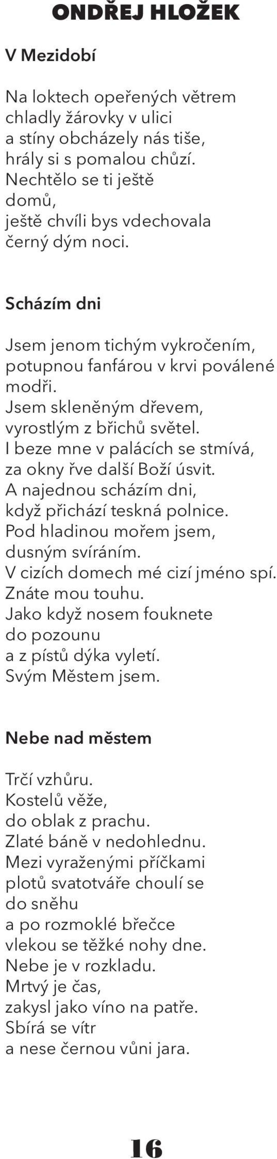 Jsem skleněným dřevem, vyrostlým z břichů světel. I beze mne v palácích se stmívá, za okny řve další Boží úsvit. A najednou scházím dni, když přichází teskná polnice.