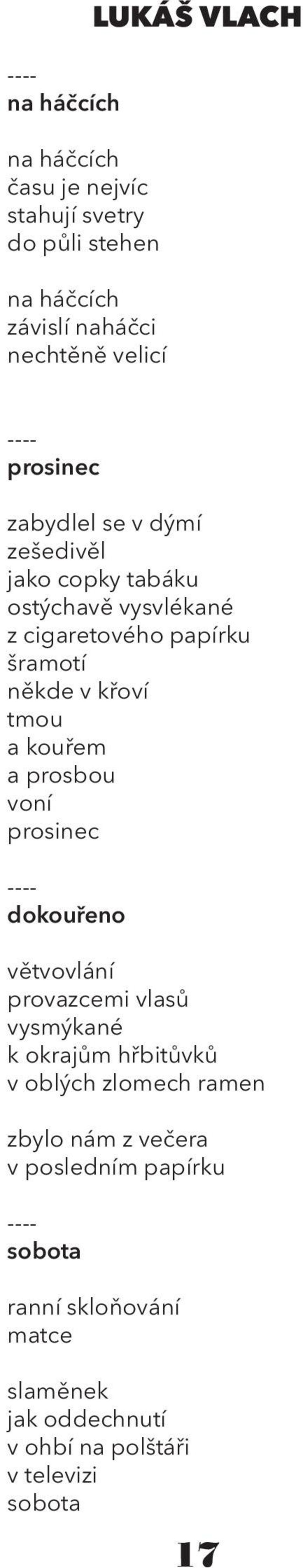 kouřem a prosbou voní prosinec ---- dokouřeno větvovlání provazcemi vlasů vysmýkané k okrajům hřbitůvků v oblých zlomech ramen