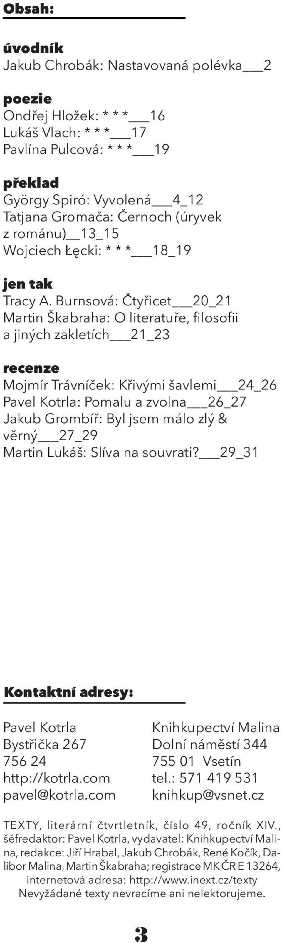 Burnsová: Čtyřicet 20_21 Martin Škabraha: O literatuře, filosofii a jiných zakletích 21_23 recenze Mojmír Trávníček: Křivými šavlemi 24_26 Pavel Kotrla: Pomalu a zvolna 26_27 Jakub Grombíř: Byl jsem