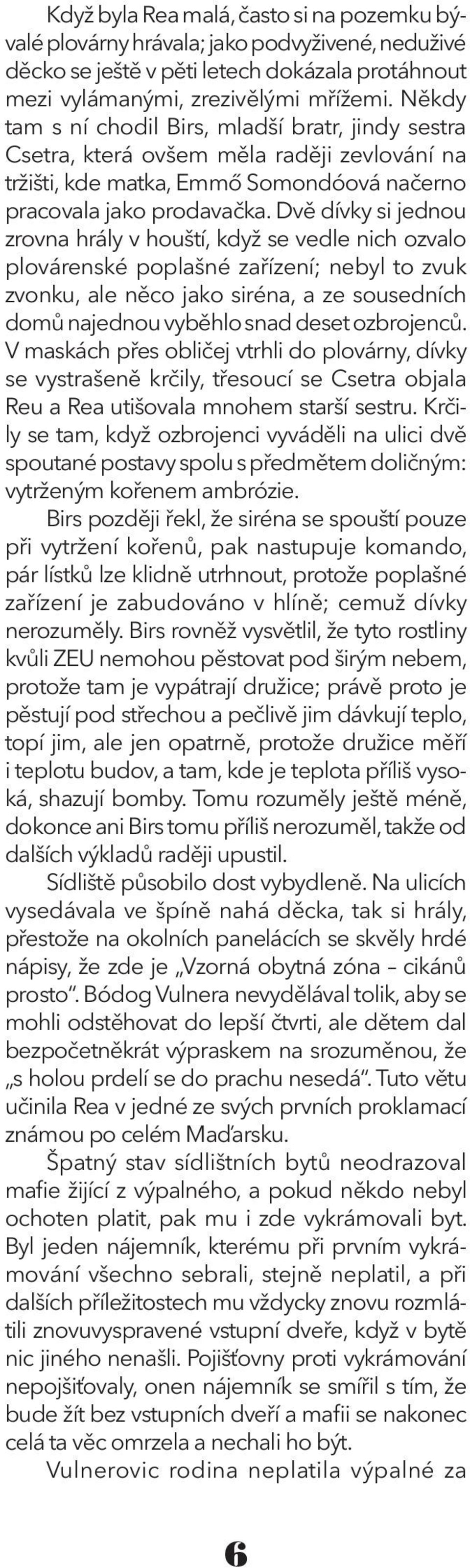 Dvě dívky si jednou zrovna hrály v houští, když se vedle nich ozvalo plovárenské poplašné zařízení; nebyl to zvuk zvonku, ale něco jako siréna, a ze sousedních domů najednou vyběhlo snad deset