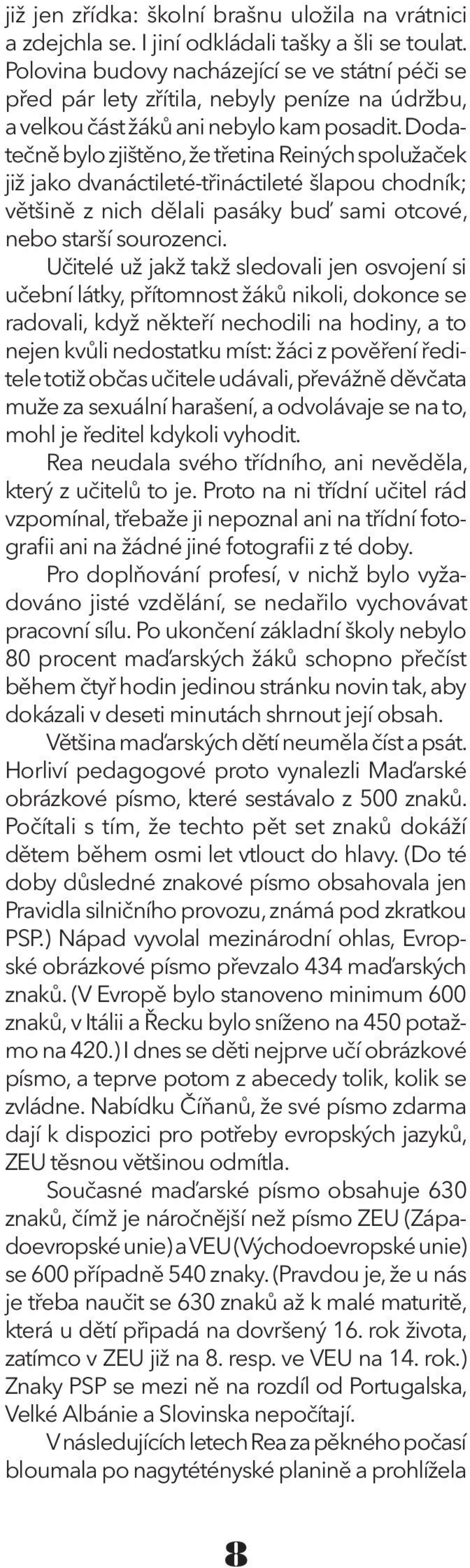 Dodatečně bylo zjištěno, že třetina Reiných spolužaček již jako dvanáctileté-třináctileté šlapou chodník; většině z nich dělali pasáky buď sami otcové, nebo starší sourozenci.