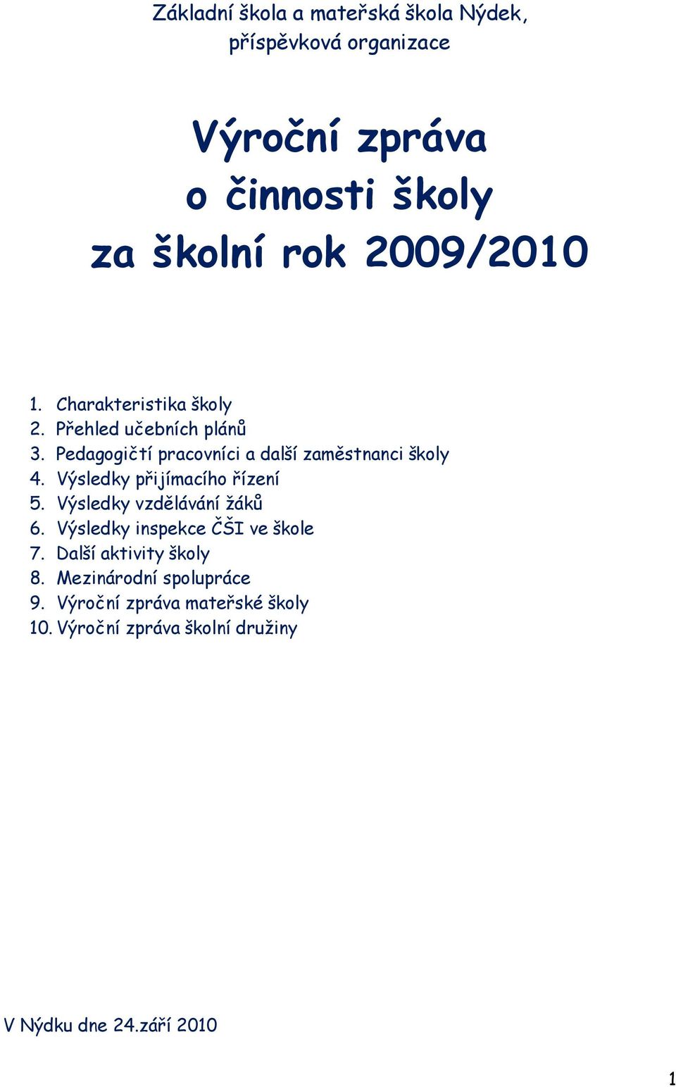 Výsledky přijímacího řízení 5. Výsledky vzdělávání ţáků 6. Výsledky inspekce ČŠI ve škole 7.